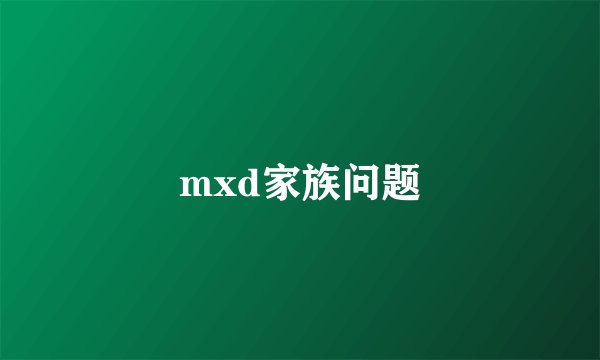 mxd家族问题