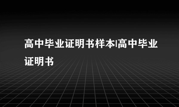 高中毕业证明书样本|高中毕业证明书