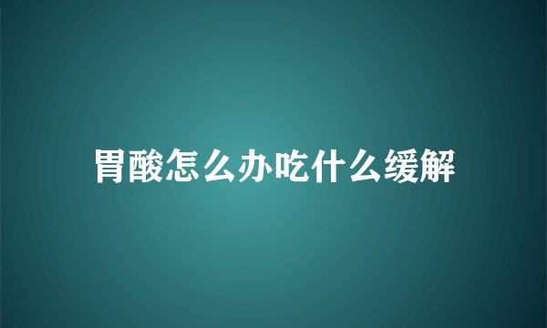 胃酸怎么办吃什么缓解