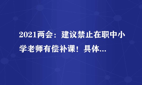2021两会：建议禁止在职中小学老师有偿补课！具体是怎么规定的？