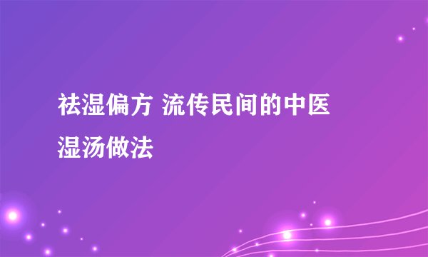 祛湿偏方 流传民间的中医袪湿汤做法