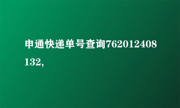 申通快递单号查询762012408132,