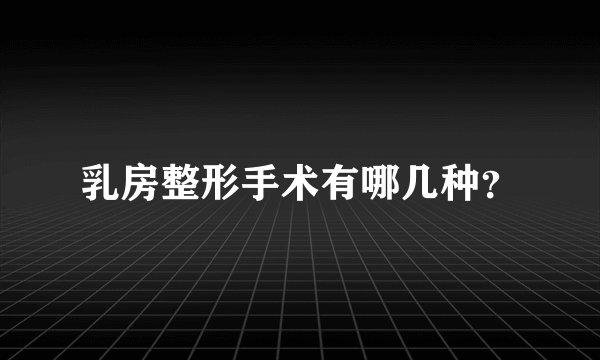 乳房整形手术有哪几种？
