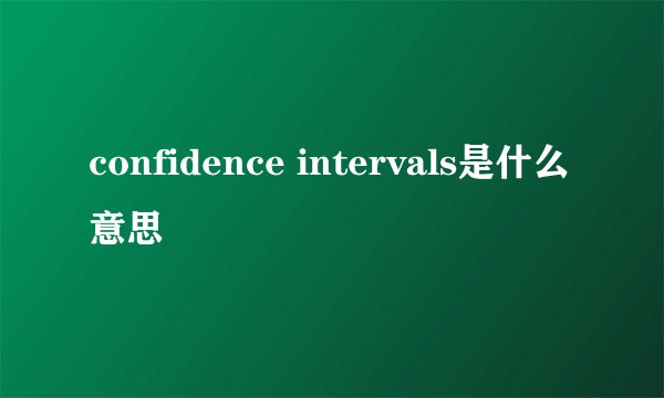confidence intervals是什么意思