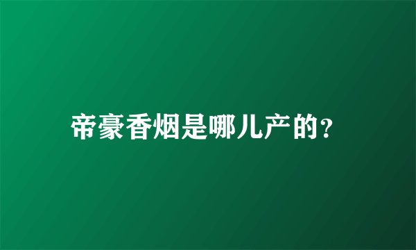 帝豪香烟是哪儿产的？