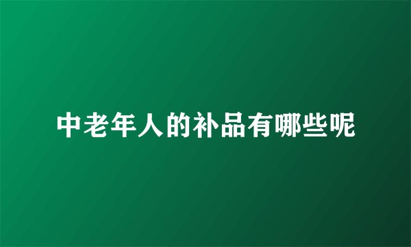 中老年人的补品有哪些呢