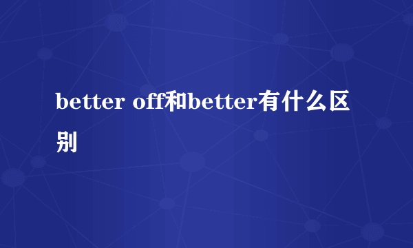 better off和better有什么区别