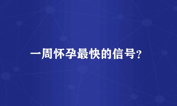 一周怀孕最快的信号？
