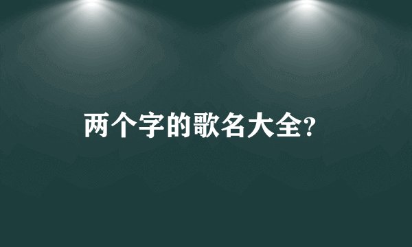 两个字的歌名大全？