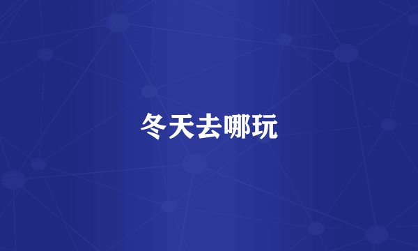 冬天去哪玩