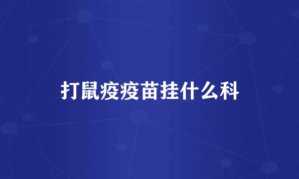 打鼠疫疫苗挂什么科