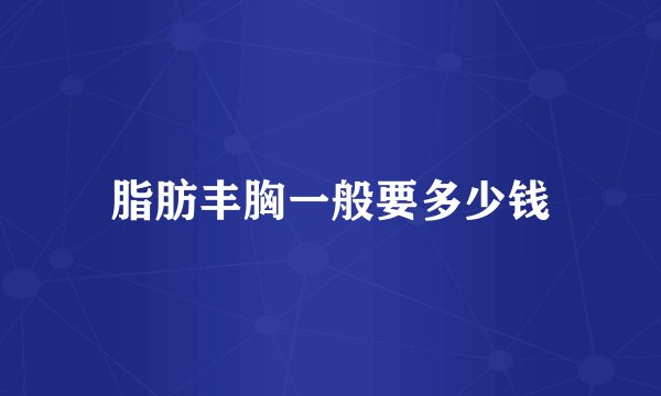 脂肪丰胸一般要多少钱