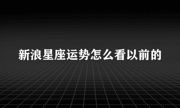 新浪星座运势怎么看以前的