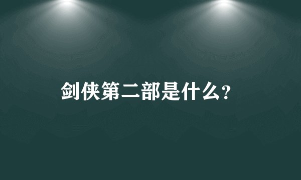 剑侠第二部是什么？