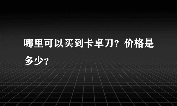 哪里可以买到卡卓刀？价格是多少？