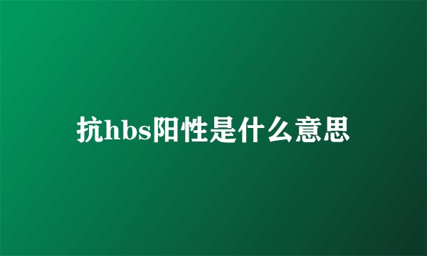 抗hbs阳性是什么意思