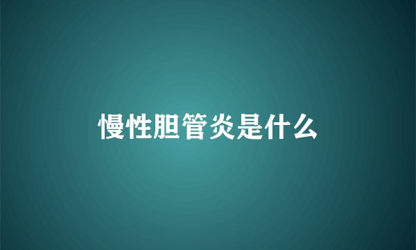 慢性胆管炎是什么
