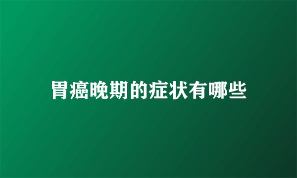 胃癌晚期的症状有哪些