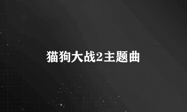 猫狗大战2主题曲