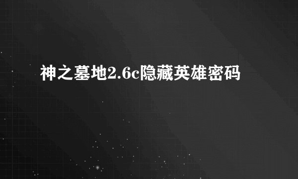 神之墓地2.6c隐藏英雄密码