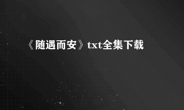 《随遇而安》txt全集下载