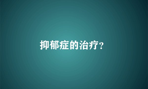 抑郁症的治疗？