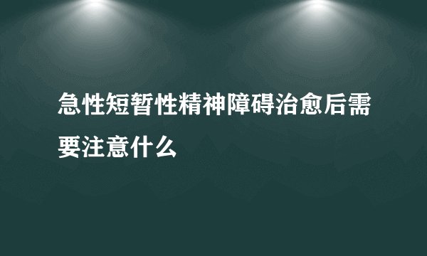 急性短暂性精神障碍治愈后需要注意什么