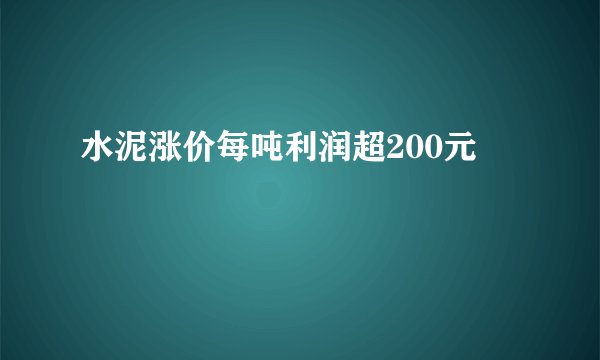 水泥涨价每吨利润超200元