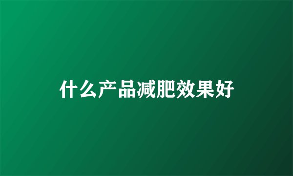 什么产品减肥效果好