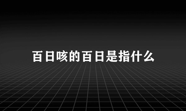 百日咳的百日是指什么