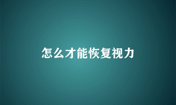 怎么才能恢复视力