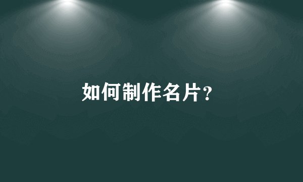 如何制作名片？