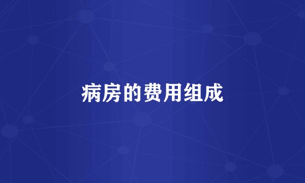 病房的费用组成