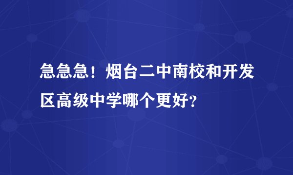 急急急！烟台二中南校和开发区高级中学哪个更好？