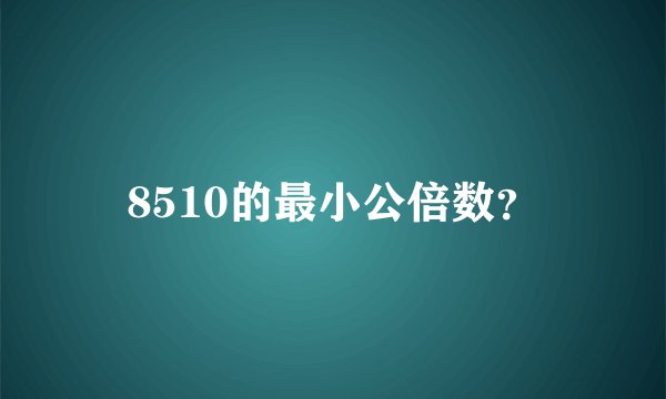 8510的最小公倍数？