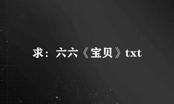 求：六六《宝贝》txt