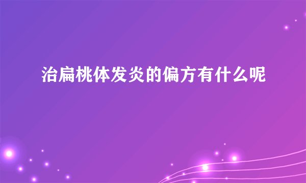 治扁桃体发炎的偏方有什么呢