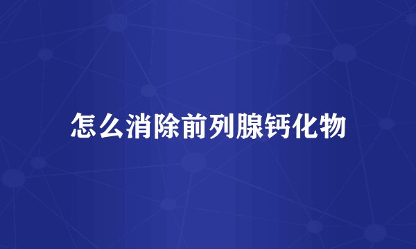 怎么消除前列腺钙化物