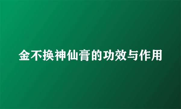 金不换神仙膏的功效与作用