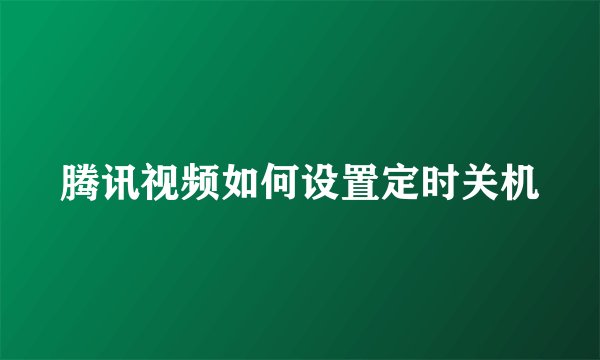 腾讯视频如何设置定时关机
