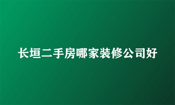 长垣二手房哪家装修公司好