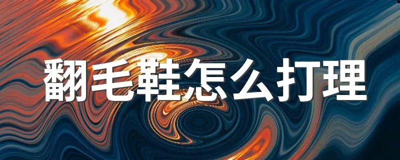 翻毛鞋怎么打理 翻毛鞋的打理方法