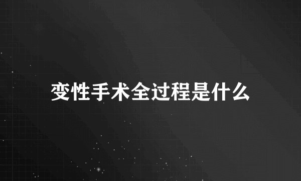 变性手术全过程是什么