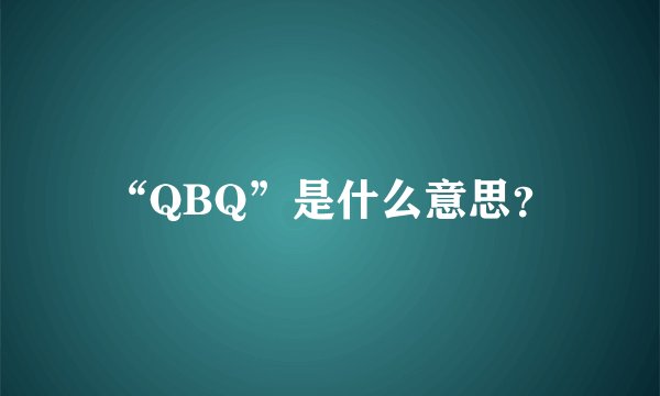“QBQ”是什么意思？