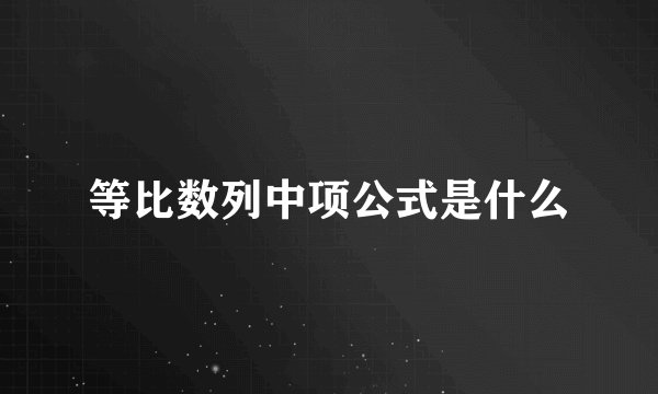 等比数列中项公式是什么