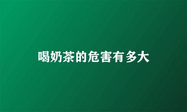 喝奶茶的危害有多大