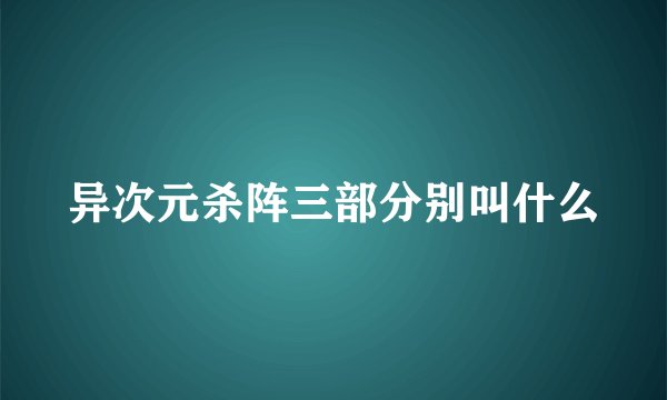 异次元杀阵三部分别叫什么