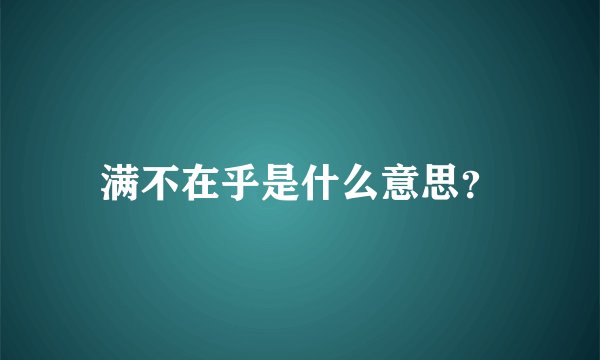 满不在乎是什么意思？