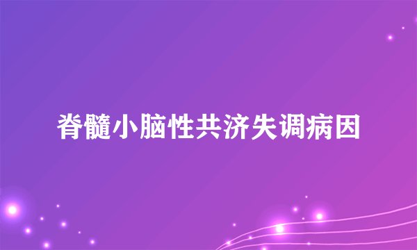 脊髓小脑性共济失调病因