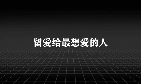 留爱给最想爱的人